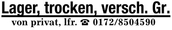 Lager, trocken, versch. Gr. von privat, lfr. _ ***