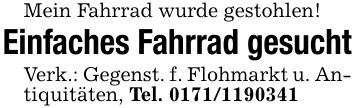 Mein Fahrrad wurde gestohlen!Einfaches Fahrrad gesuchtVerk.: Gegenst. f. Flohmarkt u. Antiquitäten, Tel. ***