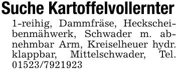 Suche Kartoffelvollernter1-reihig, Dammfräse, Heckscheibenmähwerk, Schwader m. abnehmbar Arm, Kreiselheuer hydr. klappbar, Mittelschwader, Tel. ***