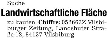 SucheLandwirtschaftliche Flächezu kaufen. Chiffre: ***Z Vilsbiburger Zeitung, Landshuter Straße 12, 84137 Vilsbiburg