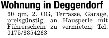 Wohnung in Deggendorf60 qm, 2. OG, Terrasse, Garage, preisgünstig, an Hausperle mit Führerschein zu vermieten; Tel. ***