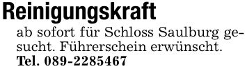 Reinigungskraftab sofort für Schloss Saulburg gesucht. Führerschein erwünscht.Tel. ***