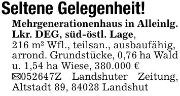 Seltene Gelegenheit!Mehrgenerationenhaus in Alleinlg. Lkr. DEG, süd-östl. Lage,216 m² Wfl., teilsan., ausbaufähig,arrond. Grundstücke, 0,76 ha Wald u. 1,54 ha Wiese, 380.000 €_***Z Landshuter Zeitung, Altstadt 89, 84028 Landshut