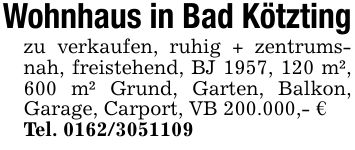 Wohnhaus in Bad Kötztingzu verkaufen, ruhig + zentrumsnah, freistehend, BJ 1957, 120 m², 600 m² Grund, Garten, Balkon, Garage, Carport, VB 200.000,- €Tel. ***