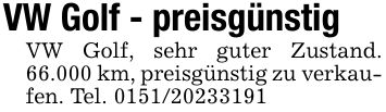 VW Golf - preisgünstigVW Golf, sehr guter Zustand. 66.000 km, preisgünstig zu verkaufen. Tel. ***