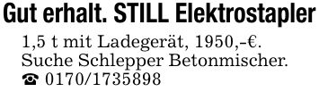 Gut erhalt. STILL Elektrostapler1,5 t mit Ladegerät, 1950,-€.Suche Schlepper Betonmischer._ ***
