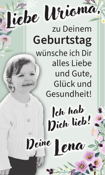 Liebe Urioma, Deine LenaIch hab Dich lieb!zu Deinem Geburtstag wünsche ich Dir alles Liebe und Gute, Glück und Gesundheit!