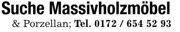 Suche Massivholzmöbel& Porzellan; Tel. ***