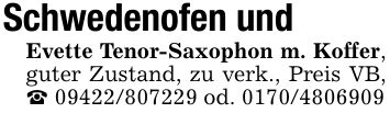 Schwedenofen undEvette Tenor-Saxophon m. Koffer, guter Zustand, zu verk., Preis VB,_ *** od. ***