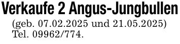 Verkaufe 2 Angus-Jungbullen(geb. 07.02.2025 und 21.05.2025)Tel. ***.