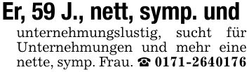 Er, 59 J., nett, symp. undunternehmungslustig, sucht für Unternehmungen und mehr eine nette, symp. Frau. _ ***