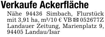 Verkaufe Ackerfläche Nähe Simbach.Flurstück mit 3,91ha, m²/10 Euro VBNähe 94436 Simbach, Flurstück mit 3,91 ha, m²/10 € VB _ ***Z Landauer Zeitung, Marienplatz 9, 94405 Landau/Isar