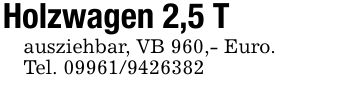 Holzwagen 2,5 Tausziehbar, VB 960,- Euro.Tel. ***