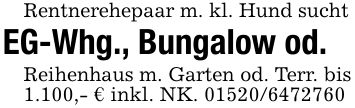 Rentnerehepaar m. kl. Hund suchtEG-Whg., Bungalow od. Reihenhaus m. Garten od. Terr. bis 1.100,- € inkl. NK. ***