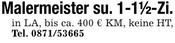 Malermeister su. 1-1 1/2-Zi.in LA, bis ca. 400 € KM, keine HT, Tel. ***