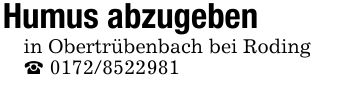 Humus abzugebenin Obertrübenbach bei Roding_ ***