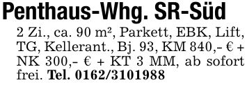 Penthaus-Whg. SR-Süd2 Zi., ca. 90 m², Parkett, EBK, Lift, TG, Kellerant., Bj. 93, KM 840,- € + NK 300,- € + KT 3 MM, ab sofort frei. Tel. ***