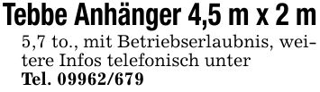 Tebbe Anhänger 4,5 m x 2 m5,7 to., mit Betriebserlaubnis, weitere Infos telefonisch unterTel. ***