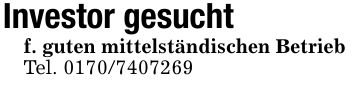 Investor gesucht f. guten mittelständischen Betrieb Tel. ***