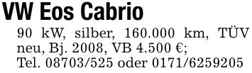VW Eos Cabrio90 kW, silber, 160.000 km, TÜV neu, Bj. 2008, VB 4.500 €;Tel. *** oder ***