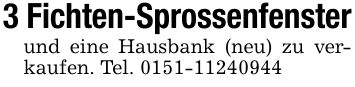 3 Fichten-Sprossenfensterund eine Hausbank (neu) zu verkaufen. Tel. ***
