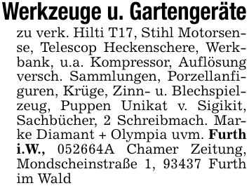 Werkzeuge u. Gartengerätezu verk. Hilti T17, Stihl Motorsense, Telescop Heckenschere, Werkbank, u.a. Kompressor, Auflösung versch. Sammlungen, Porzellanfiguren, Krüge, Zinn- u. Blechspielzeug, Puppen Unikat v. Sigikit, Sachbücher, 2 Schreibmach. Marke Diamant + Olympia uvm. Furth i.W., ***A Chamer Zeitung, Mondscheinstraße 1, 93437 Furth im Wald