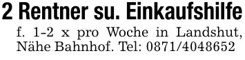 2 Rentner su. Einkaufshilfef. 1-2 x pro Woche in Landshut, Nähe Bahnhof. Tel: ***