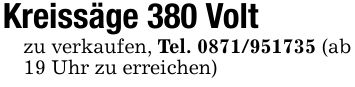 Kreissäge 380 Voltzu verkaufen, Tel. *** (ab 19 Uhr zu erreichen)