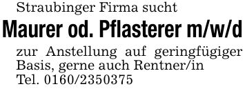 Straubinger Firma suchtMaurer od. Pflasterer m/w/dzur Anstellung auf geringfügiger Basis, gerne auch Rentner/inTel. ***