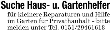 Suche Haus- u. Gartenhelferfür kleinere Reparaturen und Hilfe im Garten für Privathauhalt - bitte melden unter Tel. ***
