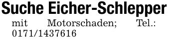 Suche Eicher-Schleppermit Motorschaden; Tel.: ***