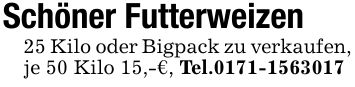Schöner Futterweizen25 Kilo oder Bigpack zu verkaufen, je 50 Kilo 15,-€, Tel.***