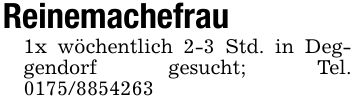Reinemachefrau1x wöchentlich 2-3 Std. in Deggendorf gesucht; Tel. ***