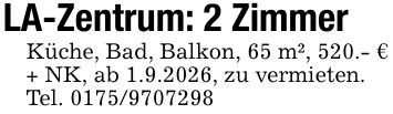 LA-Zentrum: 2 ZimmerKüche, Bad, Balkon, 65 m², 520.- €+ NK, ab 1.9.2026, zu vermieten.Tel. ***