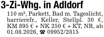 3-Zi-Whg. in Adldorf110 m², Parkett, Bad m. Tageslicht, barrierefr., Keller, Stellpl. 30 €, KM 895 € + NK 250 € + KT, NR, ab 01.08.2026, _ ***