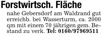 Forstwirtsch. Flächenahe Gebersdorf am Waldrand gut erreichb. bei Wasserturm, ca. 2000 qm mit einem 70 jährigen gem. Bestand zu verk. Tel: ***