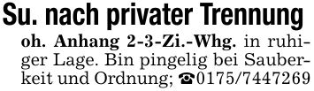 Su. nach privater Trennung oh. Anhang 2-3-Zi.-Whg. in ruhiger Lage. Bin pingelig bei Sauberkeit und Ordnung; _***