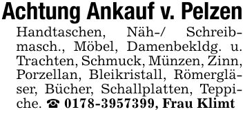 Achtung Ankauf v. Pelzen Handtaschen, Näh-/ Schreibmasch., Möbel, Damenbekldg. u. Trachten, Schmuck, Münzen, Zinn, Porzellan, Bleikristall, Römergläser, Bücher, Schallplatten, Teppiche. _ ***, Frau Klimt