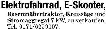 Elektrofahrrad, E-Skooter,Rasenmähertraktor, Kreissäge und Stromaggregat 7 kW, zu verkaufen, Tel. ***.