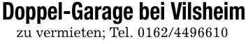 Doppel-Garage bei Vilsheimzu vermieten; Tel. ***