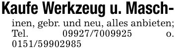 Kaufe Werkzeug u. Masch-inen, gebr. und neu, alles anbieten; Tel. *** o. ***