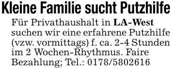 Kleine Familie sucht PutzhilfeFür Privathaushalt in LA-Westsuchen wir eine erfahrene Putzhilfe(vzw. vormittags) f. ca. 2-4 Stundenim 2 Wochen-Rhythmus. FaireBezahlung; Tel.: ***