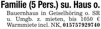 Familie (5 Pers.) su. Haus o.Bauernhaus in Geiselhöring o. SR u. Umgb. z. mieten, bis 1050 € Warmmiete incl. NK, ***