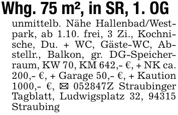 Whg. 75 m², in SR, 1. OGunmittelb. Nähe Hallenbad/Westpark, ab 1.10. frei, 3 Zi., Kochnische, Du. + WC, Gäste-WC, Abstellr., Balkon, gr. DG-Speicherraum, KW 70, KM 642,- €, + NK ca. 200,- €, + Garage 50,- €, + Kaution 1000,- €, _ ***Z Straubinger Tagblatt, Ludwigsplatz 32, 94315 Straubing