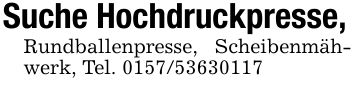 Suche Hochdruckpresse,Rundballenpresse, Scheibenmähwerk, Tel. ***