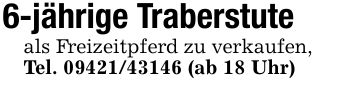 6-jährige Traberstuteals Freizeitpferd zu verkaufen,Tel. *** (ab 18 Uhr)