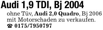 Audi 1,9 TDI, Bj 2004 ohne Tüv, Audi 2,0 Quadro, Bj 2006 mit Motorschaden zu verkaufen. _ ***