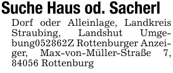 Suche Haus od. Sacherl Dorf oder Alleinlage, Landkreis Straubing, Landshut Umgebung***Z Rottenburger Anzeiger, Max-von-Müller-Straße 7, 84056 Rottenburg