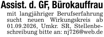 Assist. d. GF, Bürokauffraumit langjähriger Berufserfahrung sucht neuen Wirkungskreis ab 01.09.2026, Umkr. SR, Stellenbeschreibung bitte an: nj726@web.de