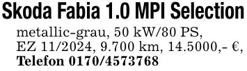 Skoda Fabia 1.0 MPI Selectionmetallic-grau, 50 kW/80 PS,EZ ***, 9.700 km, 14.5000,- €,Telefon ***